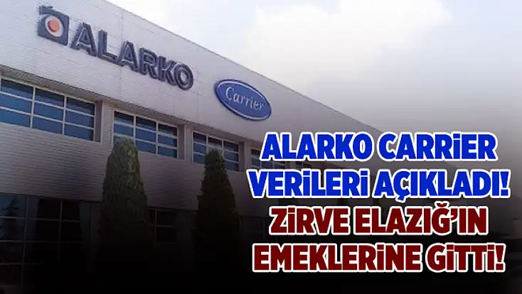 Alarko Carrier verileri açıkladı: Zirve Elazığ’ın emeklerine gitti