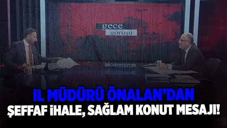 İl Müdürü Önalan'dan şeffaf ihale, sağlam konut mesajı