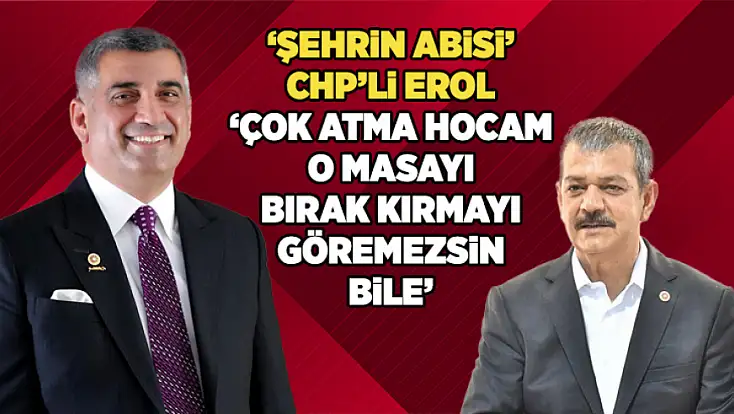 'Şehrin abisi' CHP'li Erol: 'Çok atma hocam o masayı bırak kırmayı, göremezsin bile'