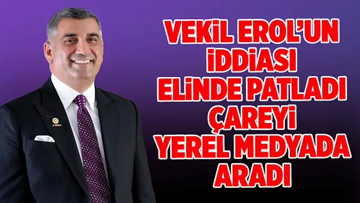 Vekil Erol'un iddiası elinde patladı, çareyi yerel medyada aradı